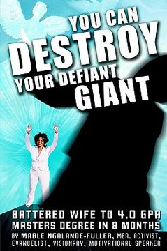 portada you can destroy your defiant giant!: battered wife to 4.0 gpa masters degree in 8 months (en Inglés)