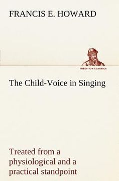 portada the child-voice in singing treated from a physiological and a practical standpoint and especially adapted to schools and boy choirs (in English)