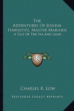 portada the adventures of joshua hawsepipe, master mariner: a tale of the sea and land (en Inglés)