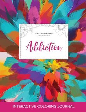 portada Adult Coloring Journal: Addiction (Turtle Illustrations, Color Burst) (in English)