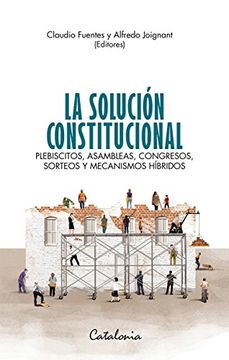 portada La Solucion Constitucional. Plebiscitos, Asambleas, Congresos, Sorteos (in Spanish)