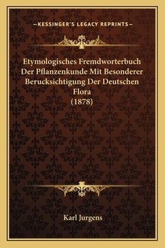 portada Etymologisches Fremdworterbuch Der Pflanzenkunde Mit Besonderer Berucksichtigung Der Deutschen Flora (1878) (in German)