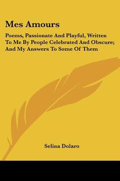 portada mes amours: poems, passionate and playful, written to me by people celebrated and obscure; and my answers to some of them (en Inglés)