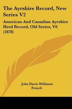 portada the ayrshire record, new series v2: american and canadian ayrshire herd record, old series, v6 (1878) (en Inglés)