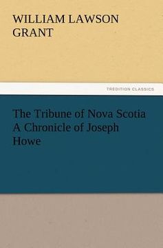 portada the tribune of nova scotia a chronicle of joseph howe (en Inglés)
