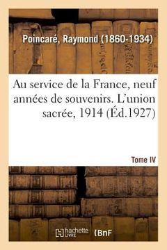 portada Au Service de la France, Neuf Années de Souvenirs. Tome IV. l'Union Sacrée, 1914 (en Francés)