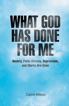 portada What God Has Done for Me: Anxiety, Panic Attacks, Depression, and Worry Are Gone (en Inglés)