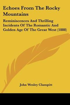 portada echoes from the rocky mountains: reminiscences and thrilling incidents of the romantic and golden age of the great west (1888) (en Inglés)