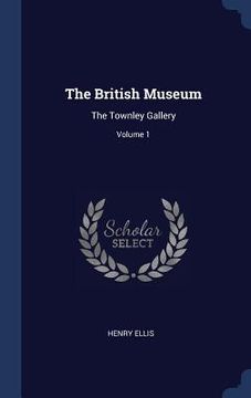 portada The British Museum: The Townley Gallery; Volume 1 (en Inglés)