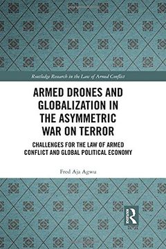 portada Armed Drones and Globalization in the Asymmetric War on Terror: Challenges for the Law of Armed Conflict and Global Political Economy (en Inglés)
