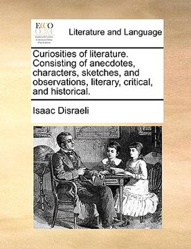 portada curiosities of literature. consisting of anecdotes, characters, sketches, and observations, literary, critical, and historical.