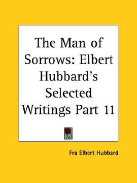 portada the man of sorrows: elbert hubbard's selected writings part 11 (in English)