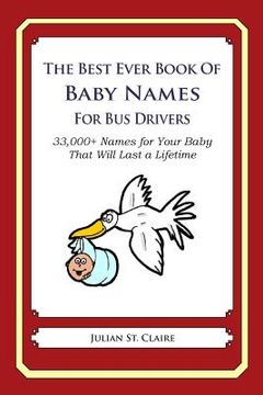 portada The Best Ever Book of Baby Names for Bus Drivers: 33,000+ Names for Your Baby That Will Last a Lifetime (en Inglés)