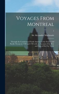 portada Voyages From Montreal: Through the Continent of North America to the Frozen and Pacific Oceans in 1789 and 1793 With an Account of the Rise a (en Inglés)