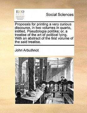 portada proposals for printing a very curious discourse, in two volumes in quarto, intitled, pseudologia politike; or, a treatise of the art of political lyin (en Inglés)
