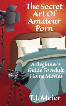 portada The Secret Art Of Amateur Porn: A Beginner's Guide To Adult Home Movies (en Inglés)