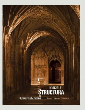 portada Invisible Structura of Gloucester Cathedral: Recollections of a Year Residency (en Inglés)