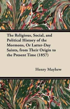 portada the religious, social, and political history of the mormons, or latter-day saints, from their origin to the present time (1857) (in English)