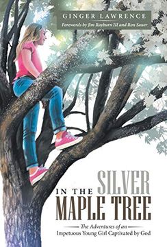 portada In the Silver Maple Tree: The Adventures of an Impetuous Young Girl Captivated by god (en Inglés)
