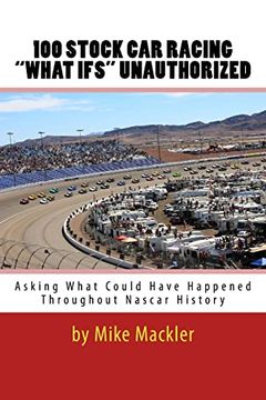 portada 100 Stock car Racing "What Ifs" Unauthorized: Asking What Could Have Happened Throughout Nascar History de Mike Mackler(Createspace) (en Inglés)