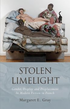 portada Stolen Limelight: Gender, Display and Displacement in Modern Fiction in French