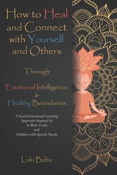 portada How to Heal and Connect with Yourself and Others through Emotional Intelligence and Healthy Boundaries: A Social Emotional Learning Approach Inspired (en Inglés)