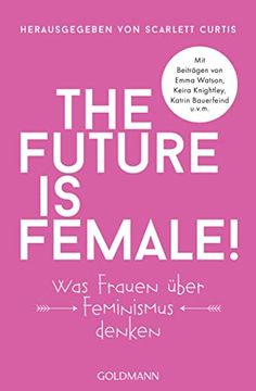 portada The Future is Female! Was Frauen Über Feminismus Denken - mit Beiträgen von Emma Watson, Keira Knightley, Katrin Bauerfeind U. V. M. (en Alemán)