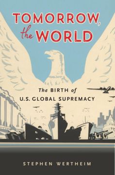 portada Tomorrow, the World: The Birth of U. S. Global Supremacy (in English)