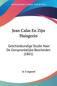 portada Jean Calas En Zijn Huisgezin: Geschiedkundige Studie Naar De Oorspronkelijke Bescheiden (1861)