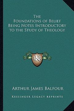 portada the foundations of belief being notes introductory to the stthe foundations of belief being notes introductory to the study of theology udy of theolog (en Inglés)
