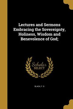 portada Lectures and Sermons Embracing the Sovereignty, Holiness, Wisdom and Benevolence of God; (en Inglés)