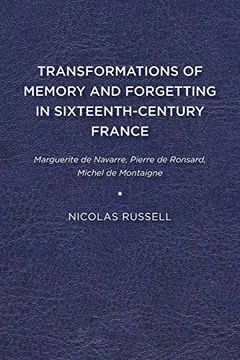 portada Transformations of Memory and Forgetting in Sixteenth-Century France: Marguerite de Navarre, Pierre de Ronsard, Michel de Montaigne (en Inglés)