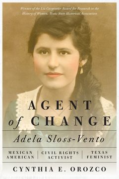 portada Agent of Change: Adela Sloss-Vento, Mexican American Civil Rights Activist and Texas Feminist (en Inglés)