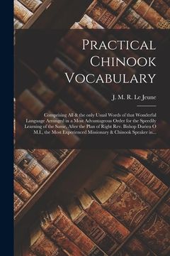 portada Practical Chinook Vocabulary [microform]: Comprising All & the Only Usual Words of That Wonderful Language Arranged in a Most Advantageous Order for t (en Inglés)
