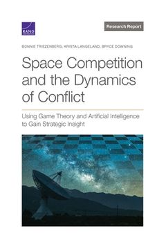 portada Space Competition and the Dynamics of Conflict: Using Game Theory and Artificial Intelligence to Gain Strategic Insight (en Inglés)