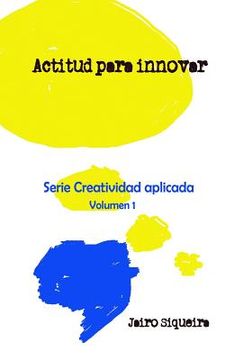 portada Actitud para innovar: : Proceso creativo, bloqueos mentales y crear 7x24