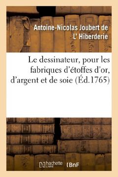 portada Le Dessinateur, Pour Les Fabriques D Etoffes D Or, D Argent Et de Soie, Avec La Traduction de (Arts) (French Edition)