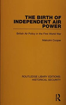 portada The Birth of Independent air Power: British air Policy in the First World war (Routledge Library Editions: Historical Security) (en Inglés)