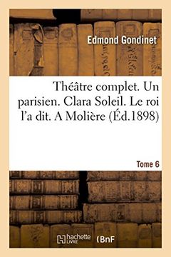portada Theatre Complet. Un Parisien. Clara Soleil. Le Roi L'a Dit. a Moliere Tome 6 (Litterature) (French Edition)