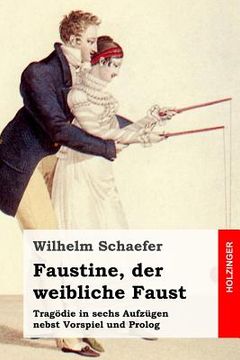 portada Faustine, der weibliche Faust: Tragödie in sechs Aufzügen nebst Vorspiel und Prolog (en Alemán)