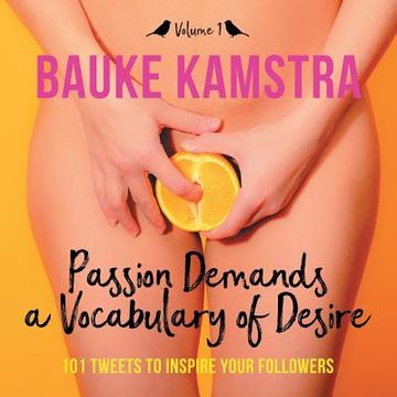 portada Passion Demands a Vocabulary of Desire: Volume 1: 101 Tweets to Inspire Your Followers (en Inglés)