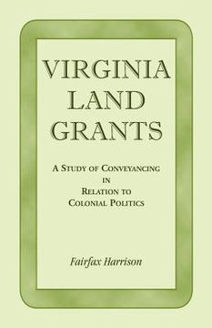 portada virginia land grants: a study of conveyancing in relation to colonial politics (en Inglés)