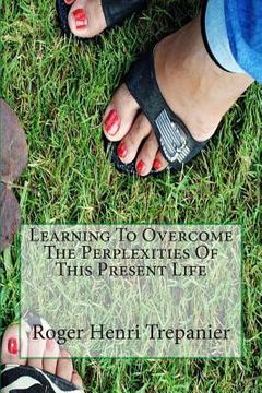 portada Learning To Overcome The Perplexities Of This Present Life (en Inglés)
