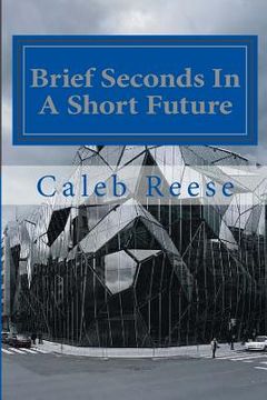 portada Brief Seconds In A Short Future: The Rapid Eternity (en Inglés)