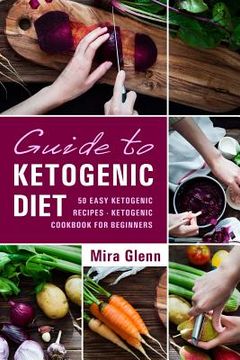 portada Guide to Ketogenic Diet: 50 Easy Ketogenic Recipes - Ketogenic Cookbook for Beginners (en Inglés)