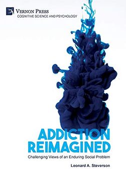 portada Addiction Reimagined: Challenging Views of an Enduring Social Problem (Series in Cognitive Science and Psychology) (en Inglés)