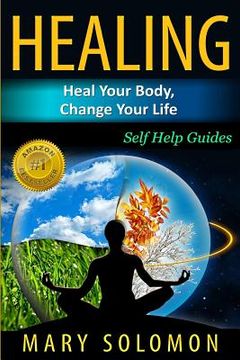 portada Healing: Heal Your Body, Change Your Life: Self Help Guides (en Inglés)