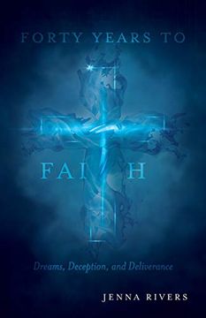 portada Forty Years to Faith: Dreams, Deception, and Deliverance (en Inglés)