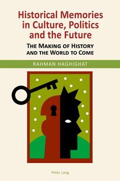 portada Historical Memories in Culture, Politics and the Future: The Making of History and the World to Come (en Inglés)
