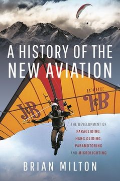 portada A History of the New Aviation: The Development of Paragliding, Hang-Gliding, Paramotoring and Microlighting (en Inglés)